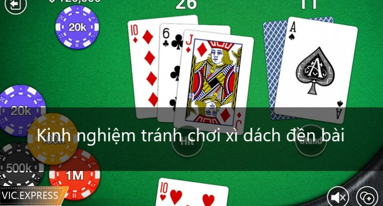 Kinh nghiệm đánh Xì dách để tránh đền bài là gì?